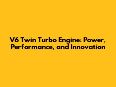 V6 Twin Turbo Engine: Power, Performance, and Innovation