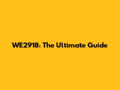 WE2918: The Ultimate Guide