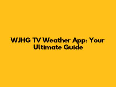 WJHG TV Weather App: Your Ultimate Guide