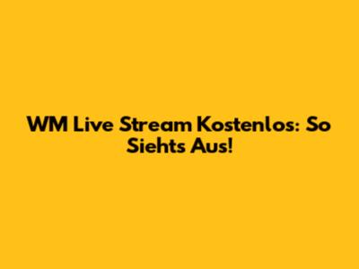 WM Live Stream Kostenlos: So Sieht's Aus!