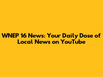 WNEP 16 News: Your Daily Dose of Local News on YouTube