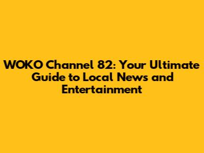 WOKO Channel 82: Your Ultimate Guide to Local News and Entertainment