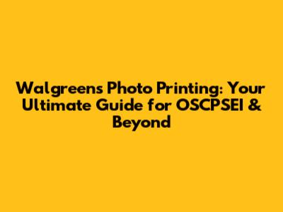Walgreens Photo Printing: Your Ultimate Guide for OSCPSEI & Beyond