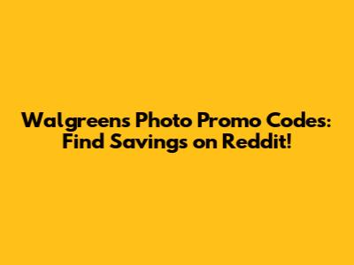 Walgreens Photo Promo Codes: Find Savings on Reddit!