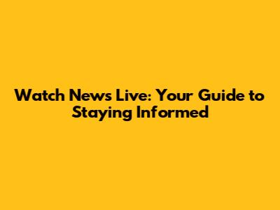 Watch News Live: Your Guide to Staying Informed