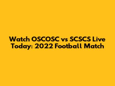Watch OSCOSC vs SCSCS Live Today: 2022 Football Match