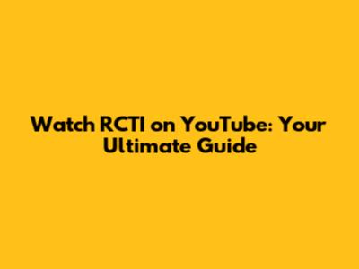Watch RCTI on YouTube: Your Ultimate Guide
