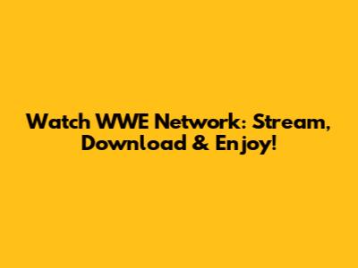 Watch WWE Network: Stream, Download & Enjoy!