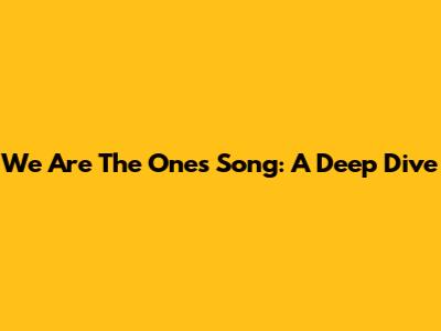 We Are The Ones Song: A Deep Dive