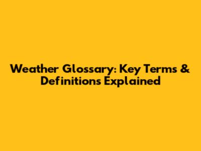 Weather Glossary: Key Terms & Definitions Explained