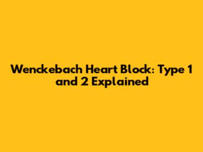 Wenckebach Heart Block: Type 1 and 2 Explained
