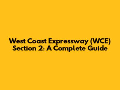 West Coast Expressway (WCE) Section 2: A Complete Guide