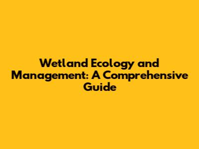 Wetland Ecology and Management: A Comprehensive Guide