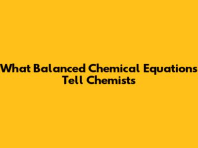 What Balanced Chemical Equations Tell Chemists