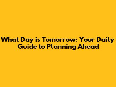 What Day is Tomorrow: Your Daily Guide to Planning Ahead