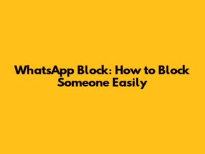 WhatsApp Block: How to Block Someone Easily