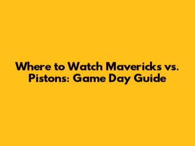 Where to Watch Mavericks vs. Pistons: Game Day Guide