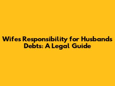 Wife's Responsibility for Husband's Debts: A Legal Guide