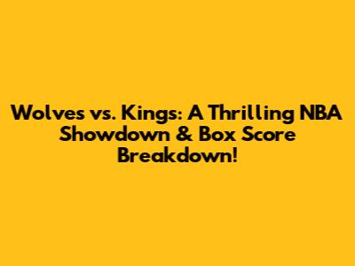 Wolves vs. Kings: A Thrilling NBA Showdown & Box Score Breakdown!