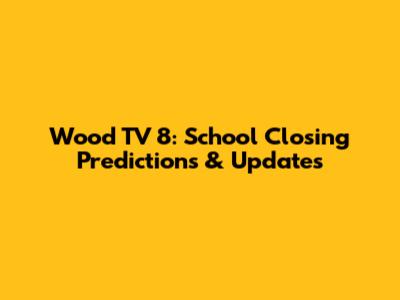 Wood TV 8: School Closing Predictions & Updates