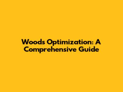 Woods Optimization: A Comprehensive Guide