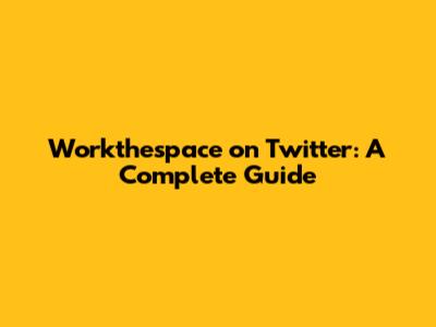 Workthespace on Twitter: A Complete Guide