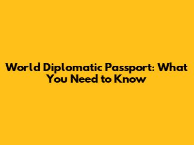 World Diplomatic Passport: What You Need to Know