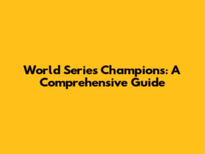 World Series Champions: A Comprehensive Guide