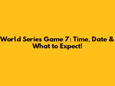 World Series Game 7: Time, Date & What to Expect!