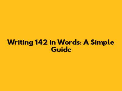 Writing 142 in Words: A Simple Guide