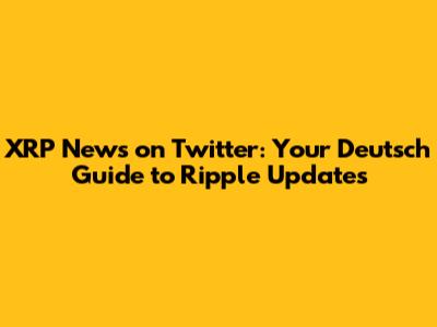 XRP News on Twitter: Your Deutsch Guide to Ripple Updates