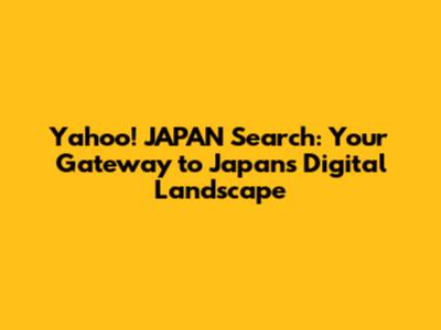 Yahoo! JAPAN Search: Your Gateway to Japan's Digital Landscape