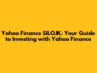 Yahoo Finance SILOJK: Your Guide to Investing with Yahoo Finance