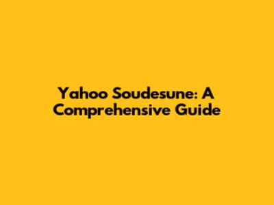 Yahoo Soudesune: A Comprehensive Guide