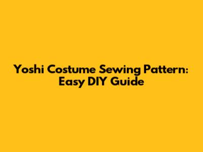 Yoshi Costume Sewing Pattern: Easy DIY Guide