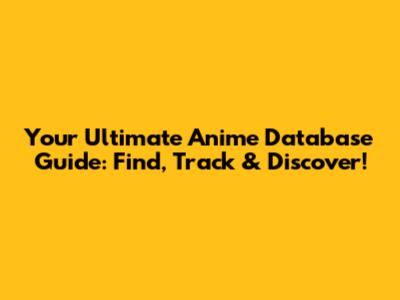 Your Ultimate Anime Database Guide: Find, Track & Discover!