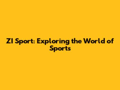 ZI Sport: Exploring the World of Sports