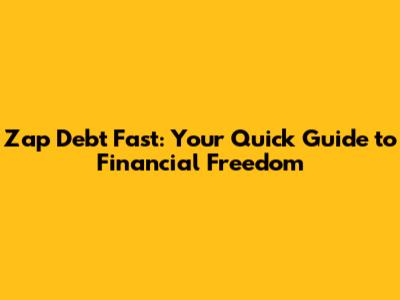 Zap Debt Fast: Your Quick Guide to Financial Freedom