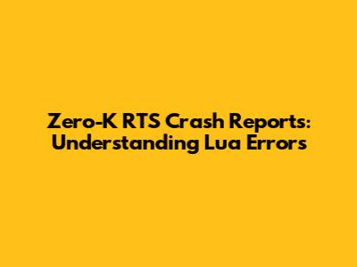 Zero-K RTS Crash Reports: Understanding Lua Errors