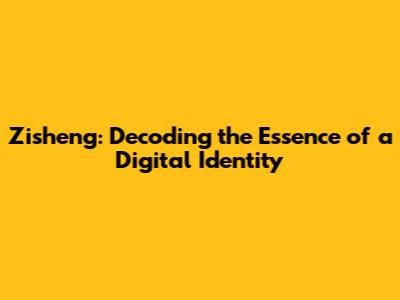 Zisheng: Decoding the Essence of a Digital Identity