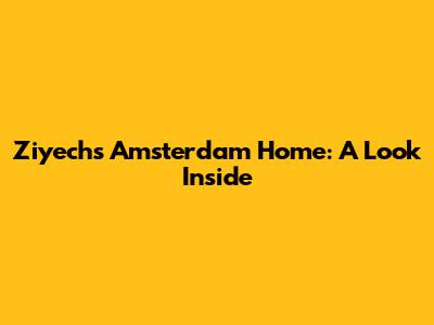 Ziyech's Amsterdam Home: A Look Inside