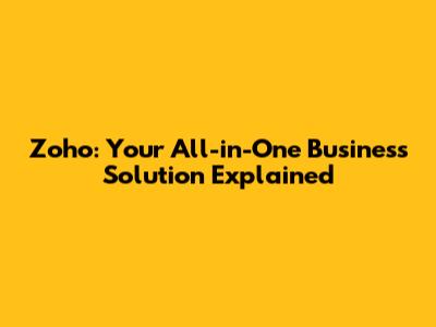 Zoho: Your All-in-One Business Solution Explained