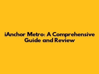 iAnchor Metro: A Comprehensive Guide and Review