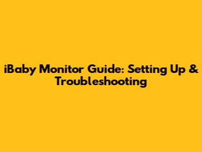 iBaby Monitor Guide: Setting Up & Troubleshooting