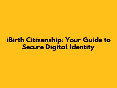 iBirth Citizenship: Your Guide to Secure Digital Identity