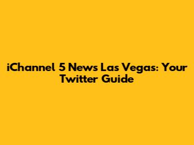 iChannel 5 News Las Vegas: Your Twitter Guide