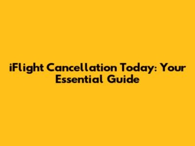 iFlight Cancellation Today: Your Essential Guide