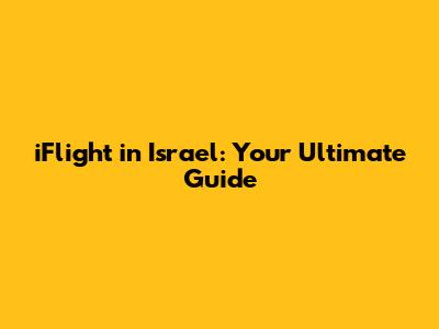iFlight in Israel: Your Ultimate Guide