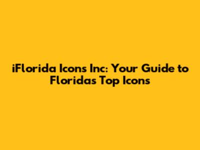 iFlorida Icons Inc: Your Guide to Florida's Top Icons