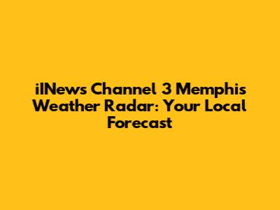 iINews Channel 3 Memphis Weather Radar: Your Local Forecast